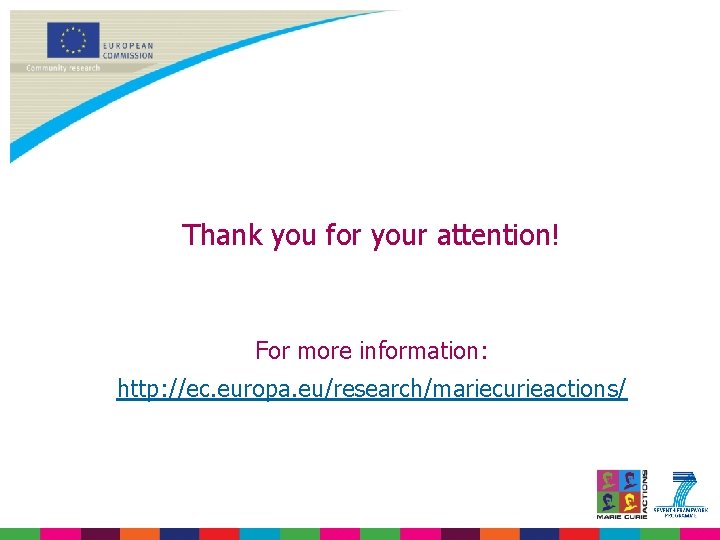 Thank you for your attention! For more information: http: //ec. europa. eu/research/mariecurieactions/ 