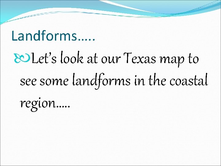 Landforms…. . Let’s look at our Texas map to see some landforms in the