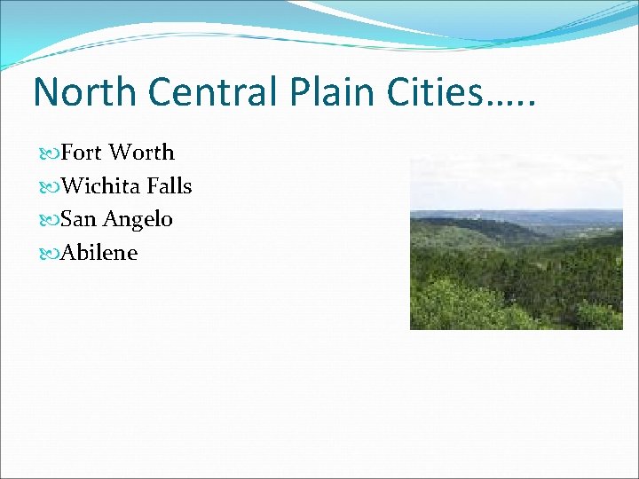 North Central Plain Cities…. . Fort Worth Wichita Falls San Angelo Abilene 