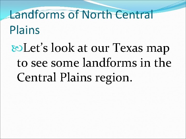 Landforms of North Central Plains Let’s look at our Texas map to see some