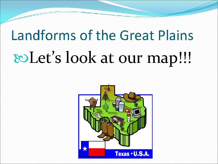 Landforms of the Great Plains Let’s look at 0 ur map!!! 