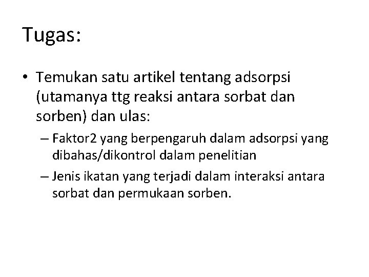 Tugas: • Temukan satu artikel tentang adsorpsi (utamanya ttg reaksi antara sorbat dan sorben)