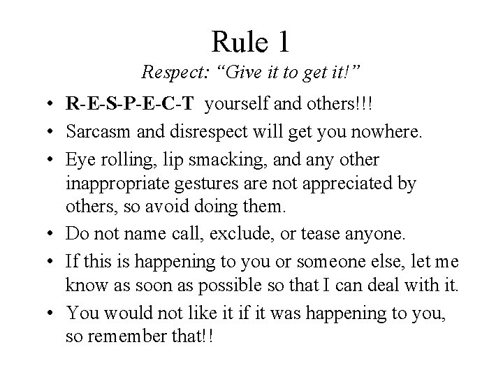 Rule 1 Respect: “Give it to get it!” • R-E-S-P-E-C-T yourself and others!!! • Rule 1 Respect: “Give it to get it!” • R-E-S-P-E-C-T yourself and others!!! •