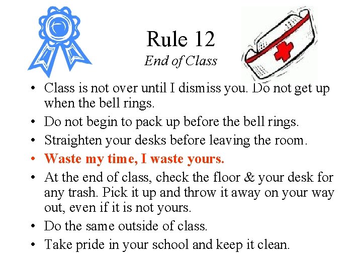 Rule 12 End of Class • Class is not over until I dismiss you. Rule 12 End of Class • Class is not over until I dismiss you.