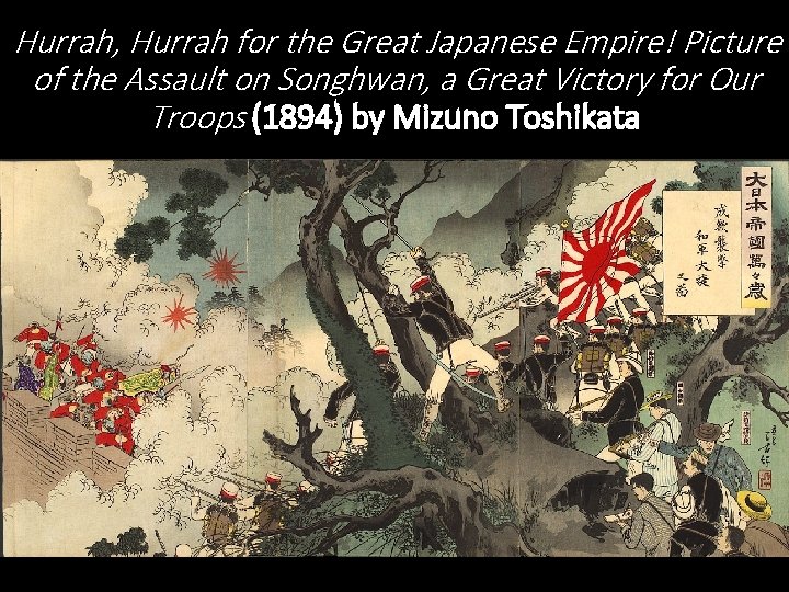 Hurrah, Hurrah for the Great Japanese Empire! Picture of the Assault on Songhwan, a Hurrah, Hurrah for the Great Japanese Empire! Picture of the Assault on Songhwan, a