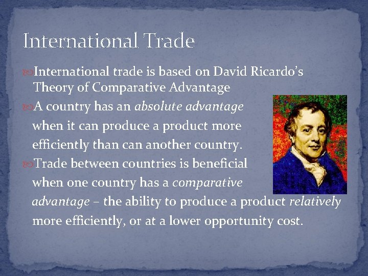 International Trade International trade is based on David Ricardo’s Theory of Comparative Advantage A