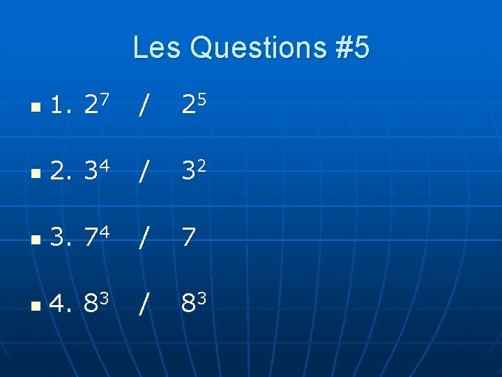 Les Questions #5 n 1. 27 / 25 n 2. 34 / 32 n