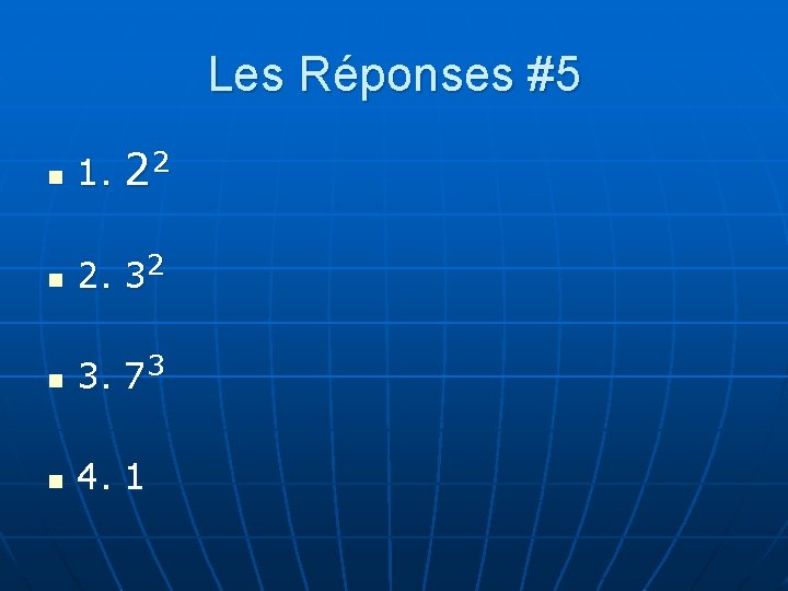 Les Réponses #5 n 1. 22 n 2. 32 n 3. 73 n 4.