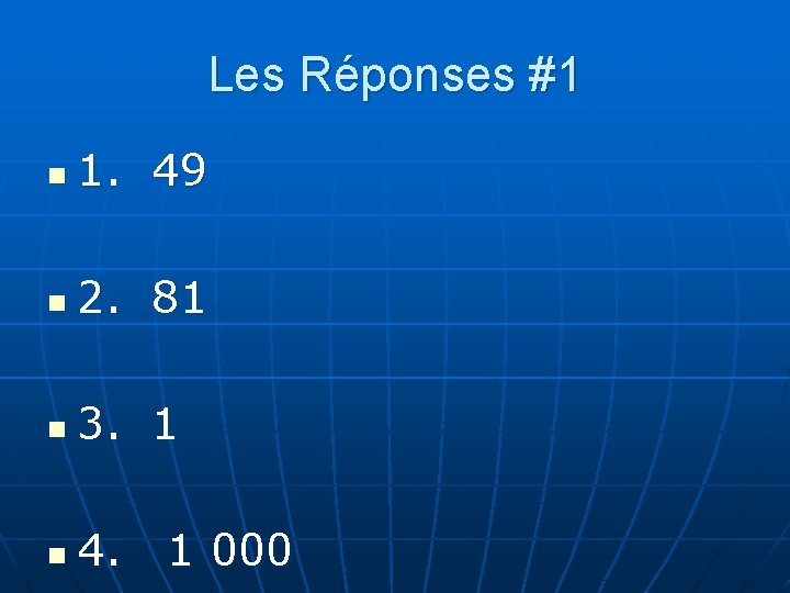 Les Réponses #1 n 1. 49 n 2. 81 n 3. 1 n 4.