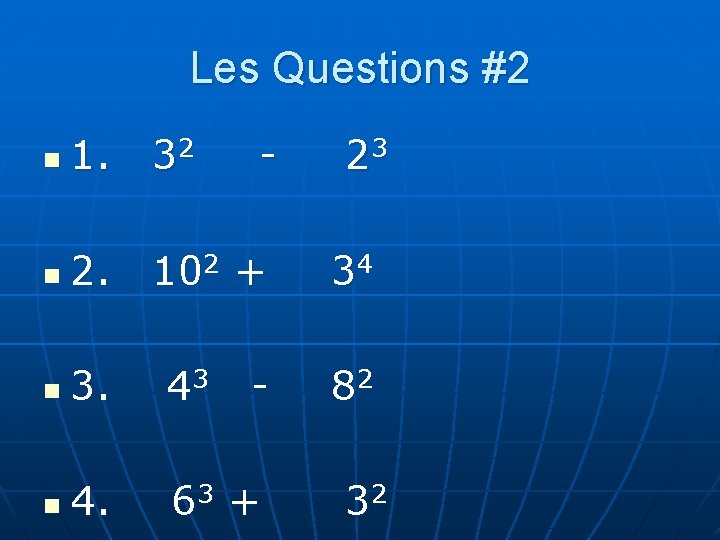 Les Questions #2 n 1. 32 - n 2. 102 + n 3. 43