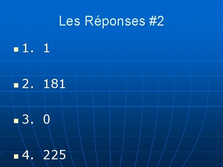 Les Réponses #2 n 1. 1 n 2. 181 n 3. 0 n 4.