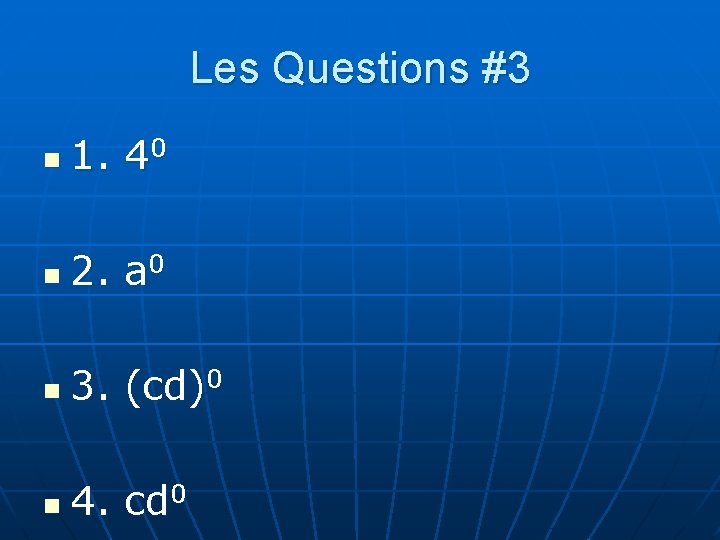 Les Questions #3 n 1. 40 n 2. a 0 n 3. (cd)0 n