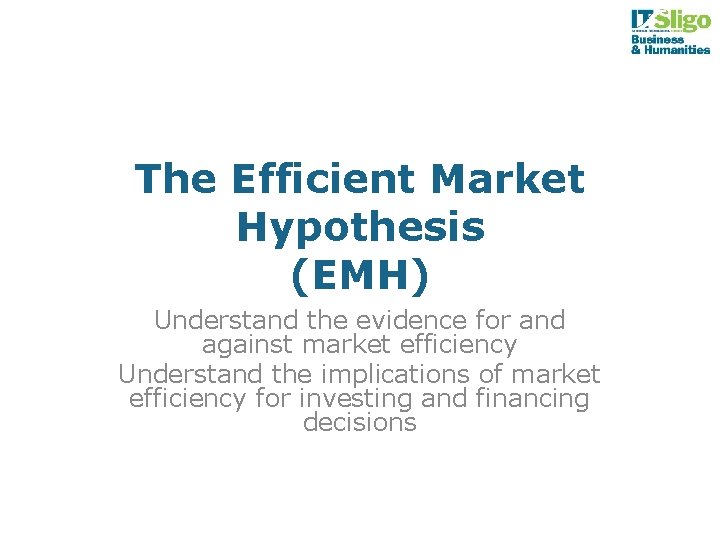 The Efficient Market Hypothesis (EMH) Understand the evidence for and against market efficiency Understand