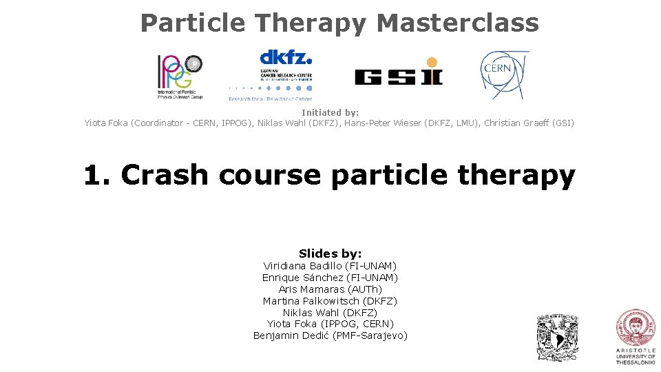 Particle Therapy Masterclass Initiated by: Yiota Foka (Coordinator - CERN, IPPOG), Niklas Wahl (DKFZ),