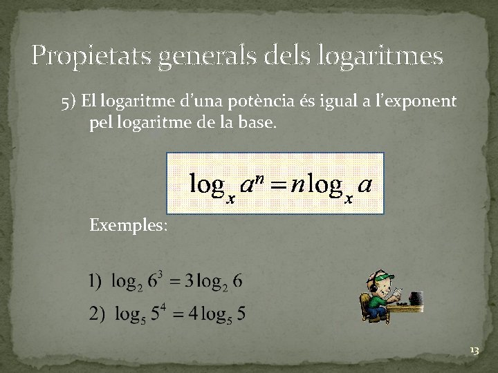 Propietats generals dels logaritmes 5) El logaritme d’una potència és igual a l’exponent pel