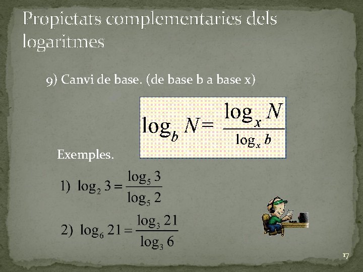 Propietats complementaries dels logaritmes 9) Canvi de base. (de base b a base x)