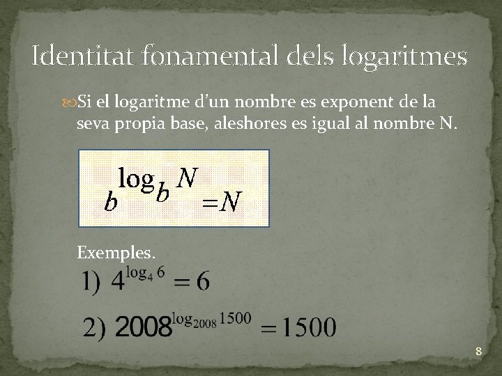 Identitat fonamental dels logaritmes Si el logaritme d’un nombre es exponent de la seva