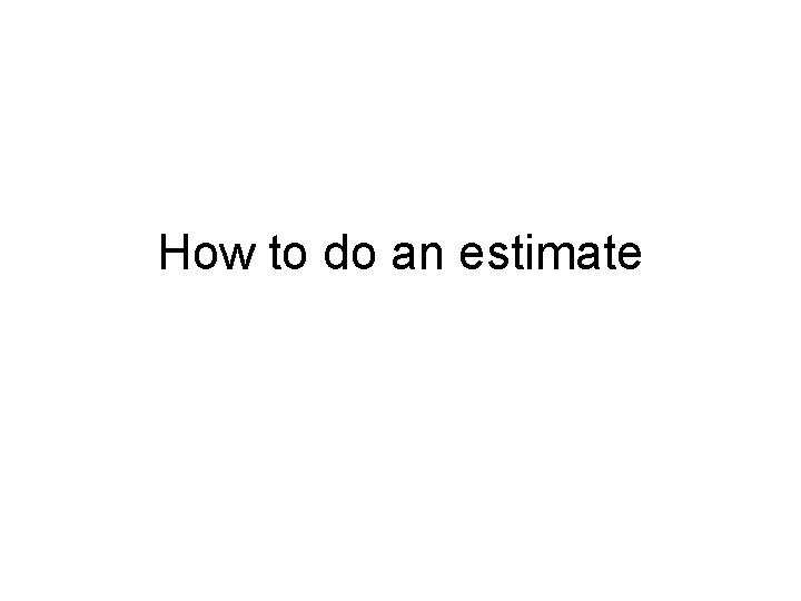 How to do an estimate 