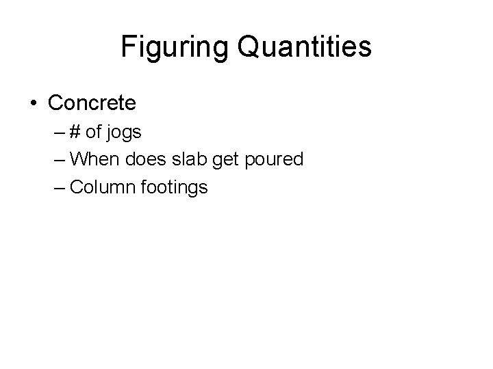 Figuring Quantities • Concrete – # of jogs – When does slab get poured