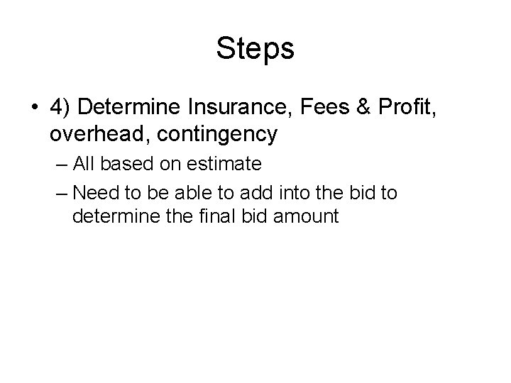 Steps • 4) Determine Insurance, Fees & Profit, overhead, contingency – All based on