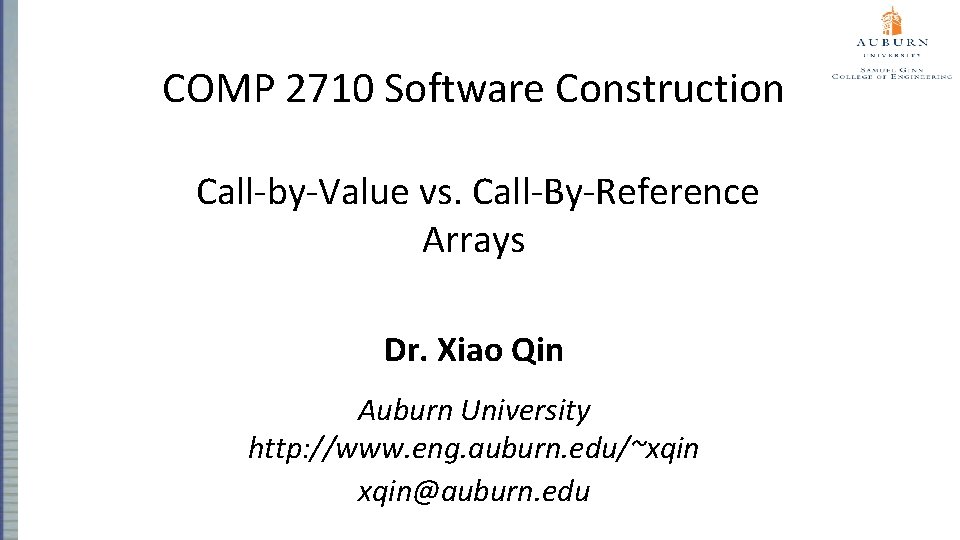 COMP 2710 Software Construction Call-by-Value vs. Call-By-Reference Arrays Dr. Xiao Qin Auburn University http: