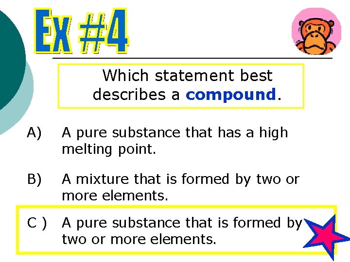 Which statement best describes a compound. A) A pure substance that has a high