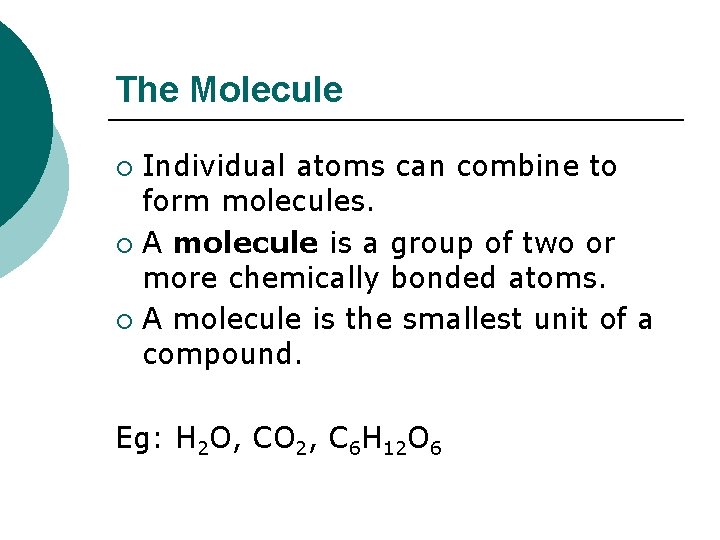 The Molecule Individual atoms can combine to form molecules. ¡ A molecule is a