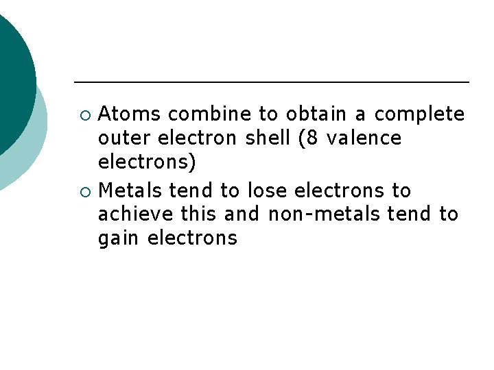 Atoms combine to obtain a complete outer electron shell (8 valence electrons) ¡ Metals