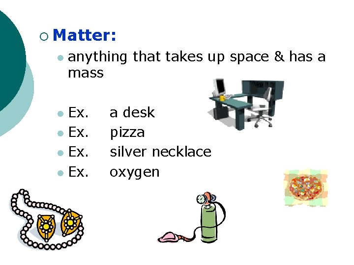¡ Matter: l anything that takes up space & has a mass Ex. l