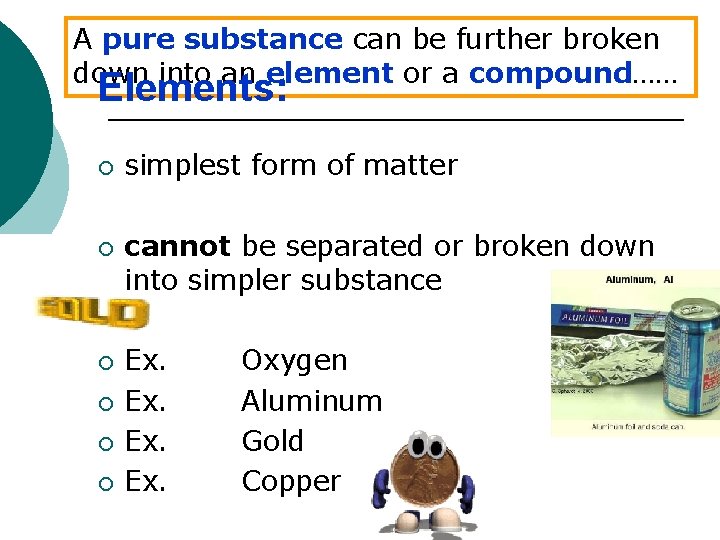 A pure substance can be further broken down into an element or a compound……