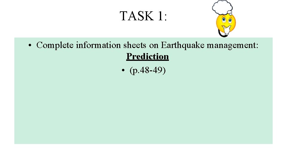 TASK 1: • Complete information sheets on Earthquake management: Prediction • (p. 48 -49)