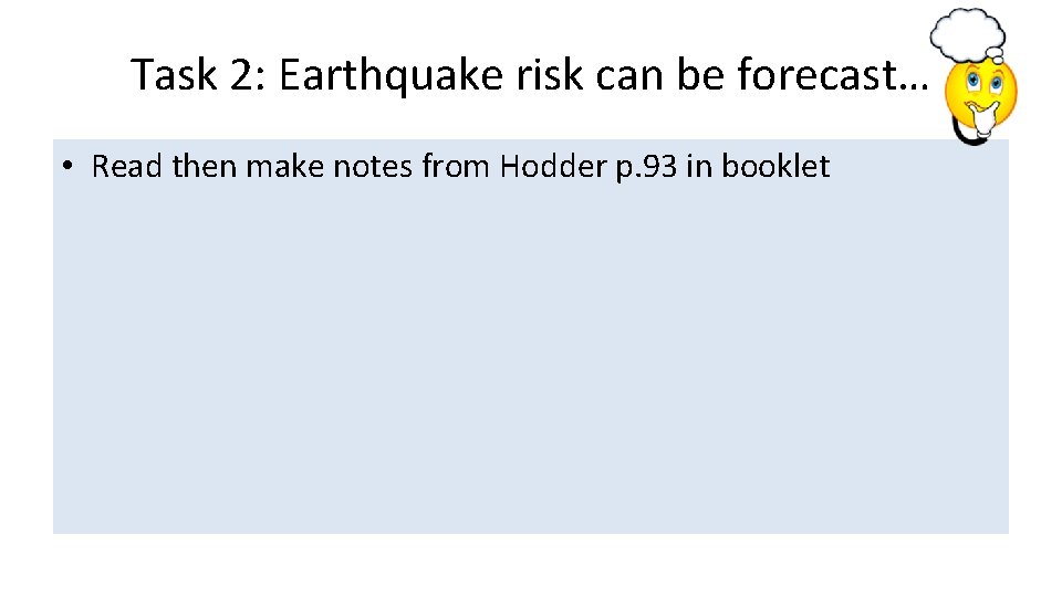 Task 2: Earthquake risk can be forecast… • Read then make notes from Hodder