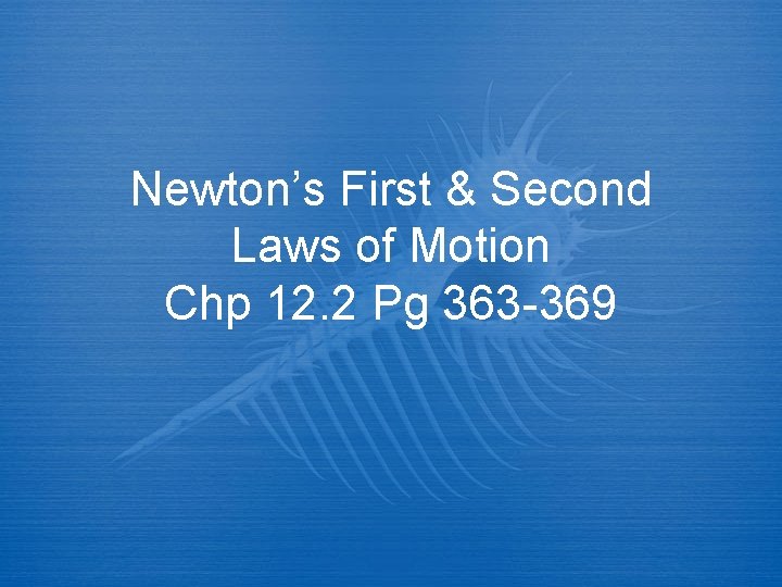 Newton’s First & Second Laws of Motion Chp 12. 2 Pg 363 -369 