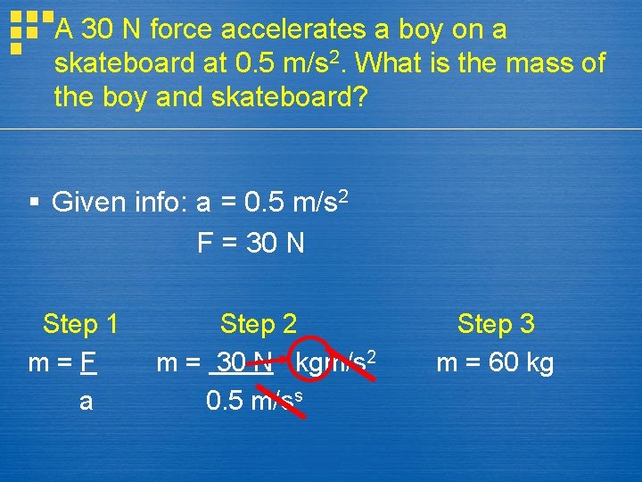 A 30 N force accelerates a boy on a skateboard at 0. 5 m/s