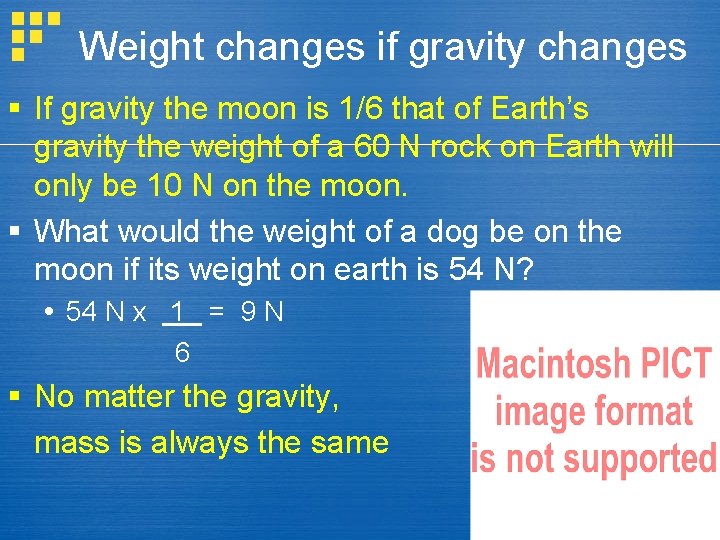 Weight changes if gravity changes § If gravity the moon is 1/6 that of