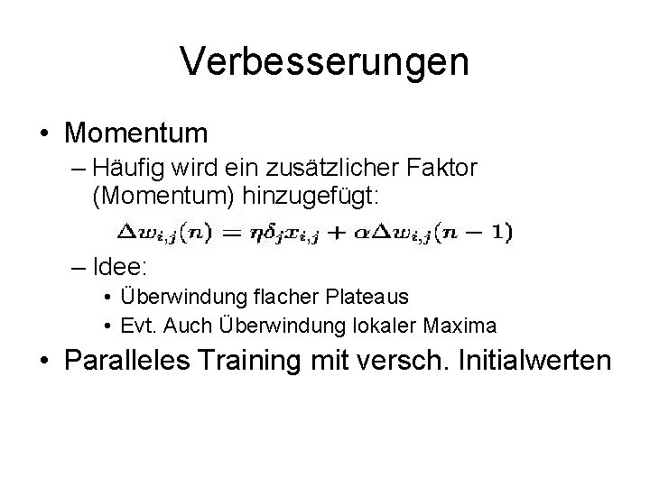 Verbesserungen • Momentum – Häufig wird ein zusätzlicher Faktor (Momentum) hinzugefügt: – Idee: •