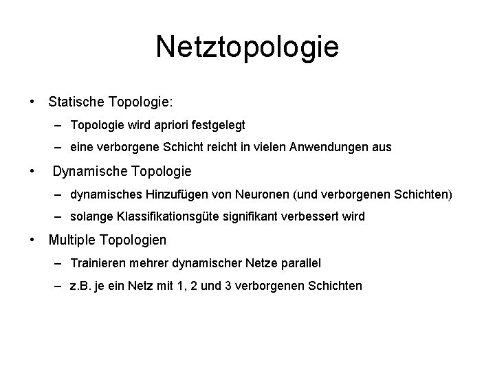 Netztopologie • Statische Topologie: – Topologie wird apriori festgelegt – eine verborgene Schicht reicht