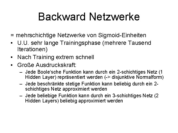 Backward Netzwerke = mehrschichtige Netzwerke von Sigmoid-Einheiten • U. U. sehr lange Trainingsphase (mehrere