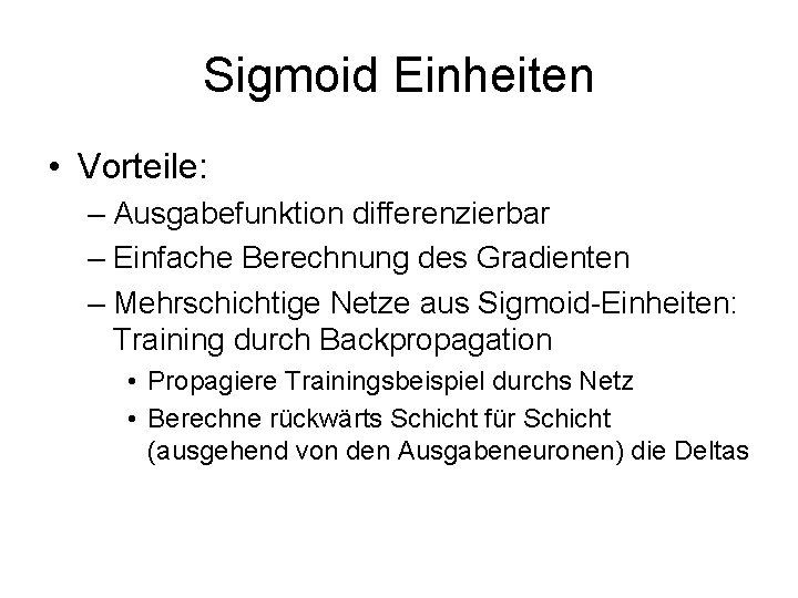 Sigmoid Einheiten • Vorteile: – Ausgabefunktion differenzierbar – Einfache Berechnung des Gradienten – Mehrschichtige