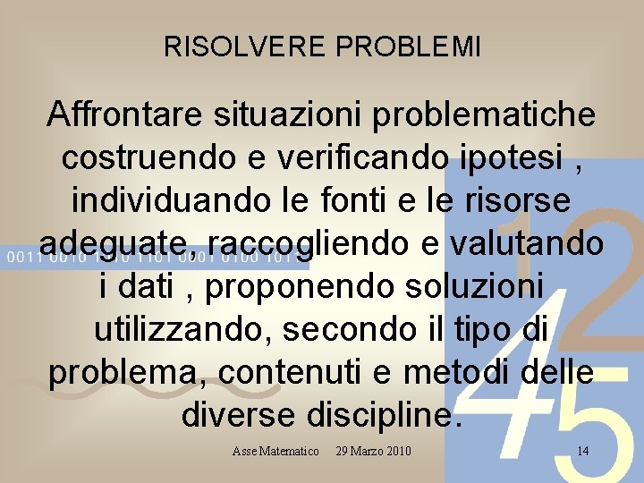 RISOLVERE PROBLEMI Affrontare situazioni problematiche costruendo e verificando ipotesi , individuando le fonti e