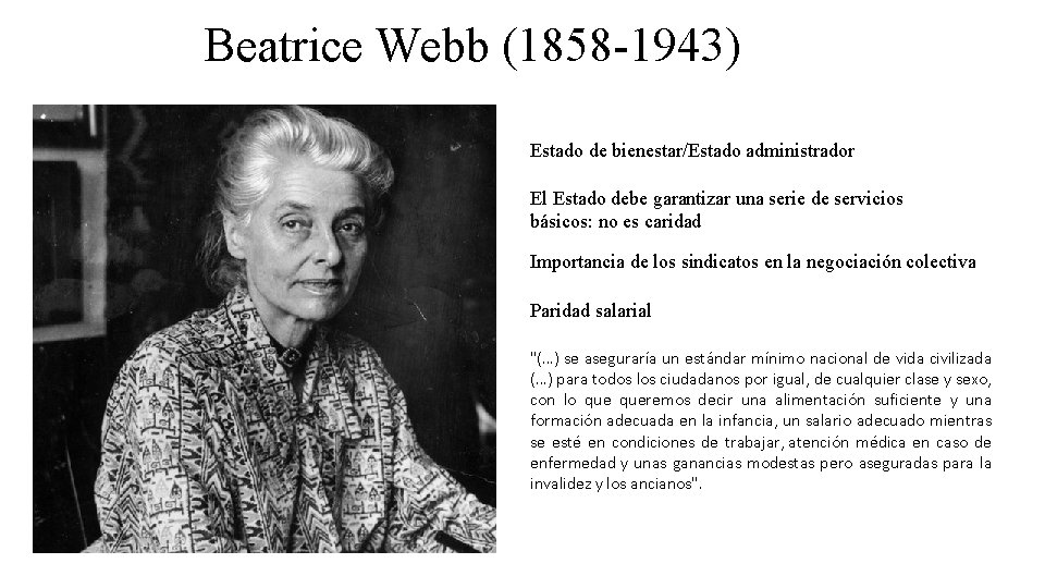 Beatrice Webb (1858 -1943) Estado de bienestar/Estado administrador El Estado debe garantizar una serie