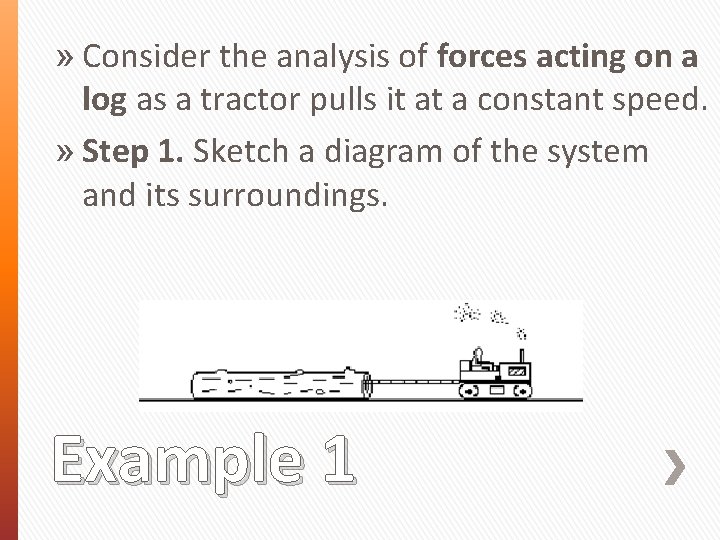 » Consider the analysis of forces acting on a log as a tractor pulls