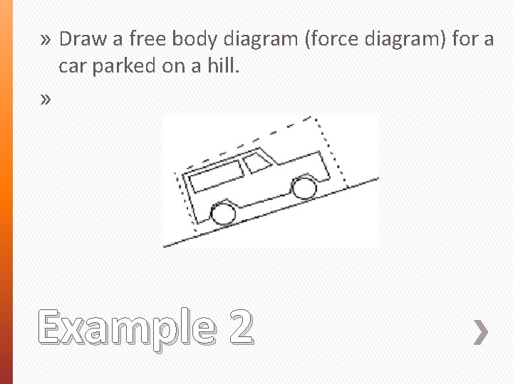 » Draw a free body diagram (force diagram) for a car parked on a