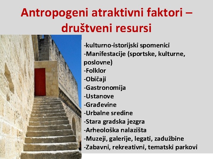 Antropogeni atraktivni faktori – društveni resursi -kulturno-istorijski spomenici -Manifestacije (sportske, kulturne, poslovne) -Folklor -Običaji