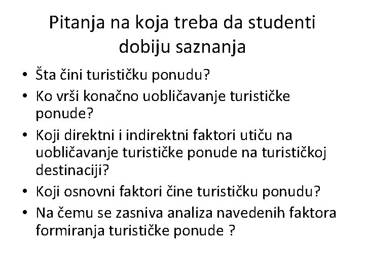 Pitanja na koja treba da studenti dobiju saznanja • Šta čini turističku ponudu? •