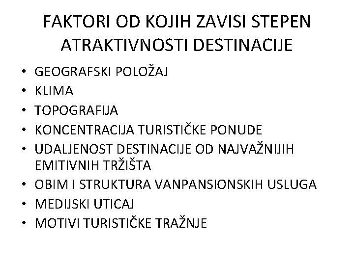 FAKTORI OD KOJIH ZAVISI STEPEN ATRAKTIVNOSTI DESTINACIJE GEOGRAFSKI POLOŽAJ KLIMA TOPOGRAFIJA KONCENTRACIJA TURISTIČKE PONUDE