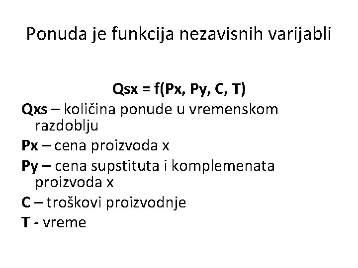 Ponuda je funkcija nezavisnih varijabli Qsx = f(Px, Py, C, T) Qxs – količina