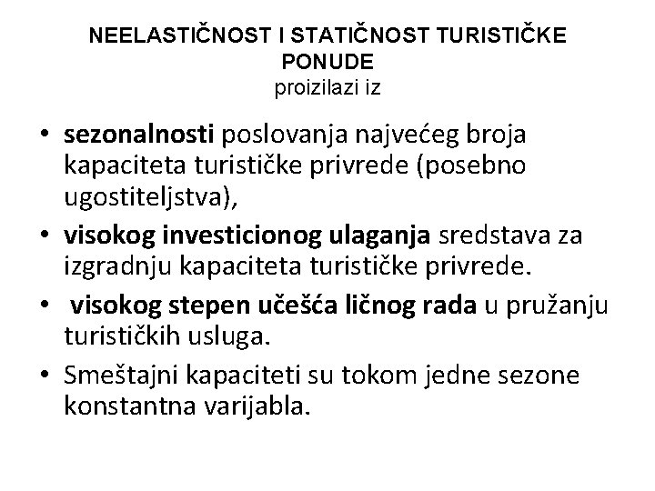 NEELASTIČNOST I STATIČNOST TURISTIČKE PONUDE proizilazi iz • sezonalnosti poslovanja najvećeg broja kapaciteta turističke NEELASTIČNOST I STATIČNOST TURISTIČKE PONUDE proizilazi iz • sezonalnosti poslovanja najvećeg broja kapaciteta turističke