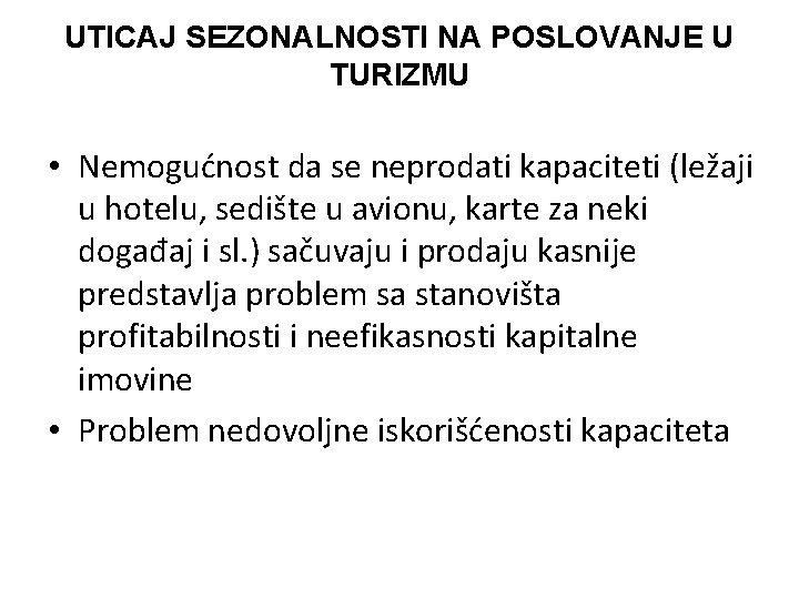 UTICAJ SEZONALNOSTI NA POSLOVANJE U TURIZMU • Nemogućnost da se neprodati kapaciteti (ležaji u