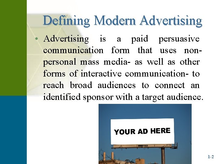 WHAT IS ADVERTISING? Defining Modern Advertising • Advertising is a paid persuasive communication form